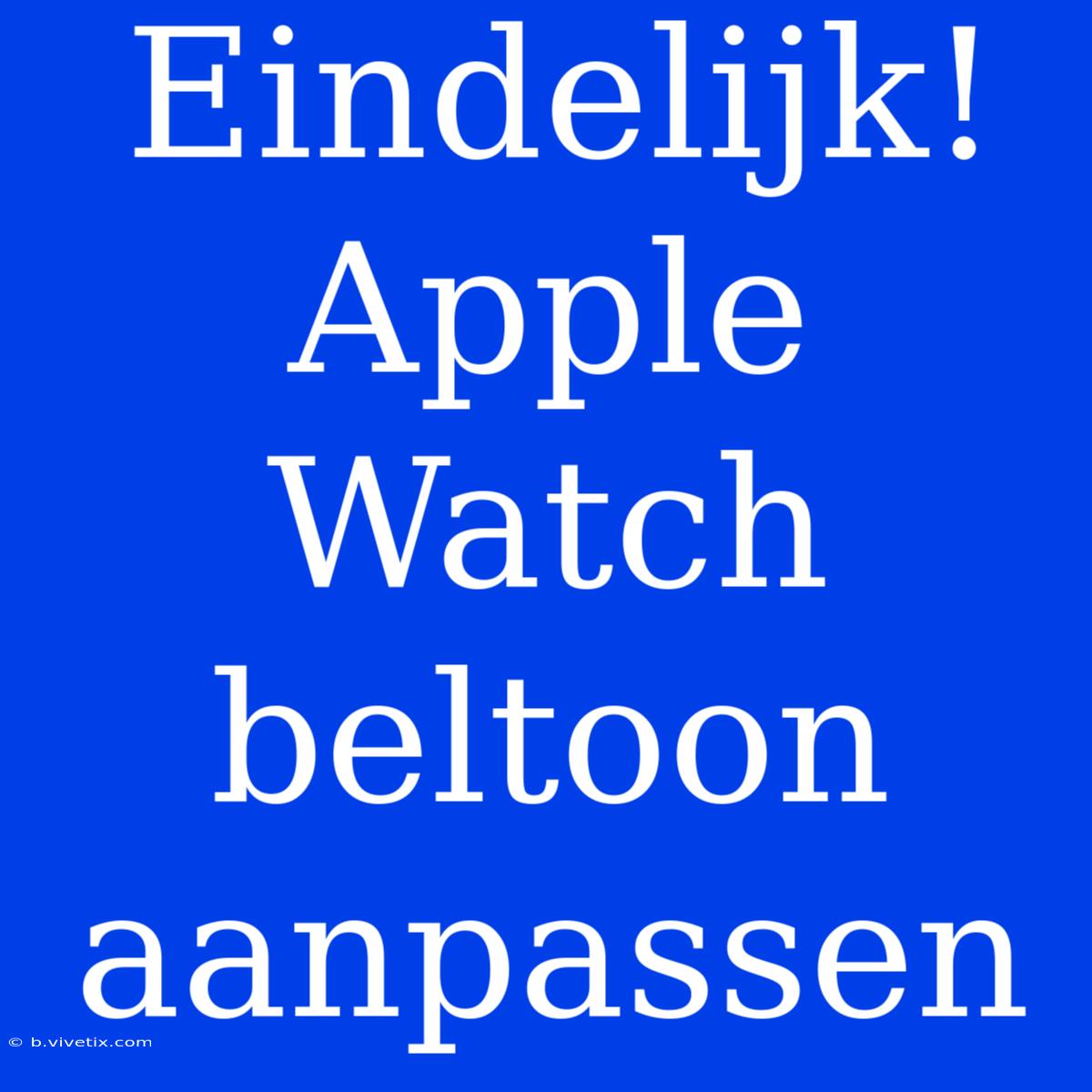 Eindelijk! Apple Watch Beltoon Aanpassen 