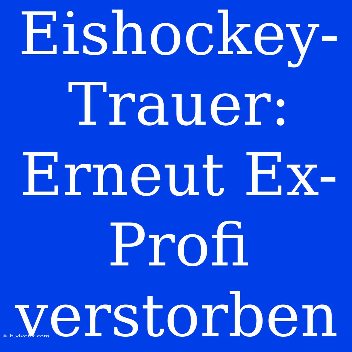 Eishockey-Trauer: Erneut Ex-Profi Verstorben