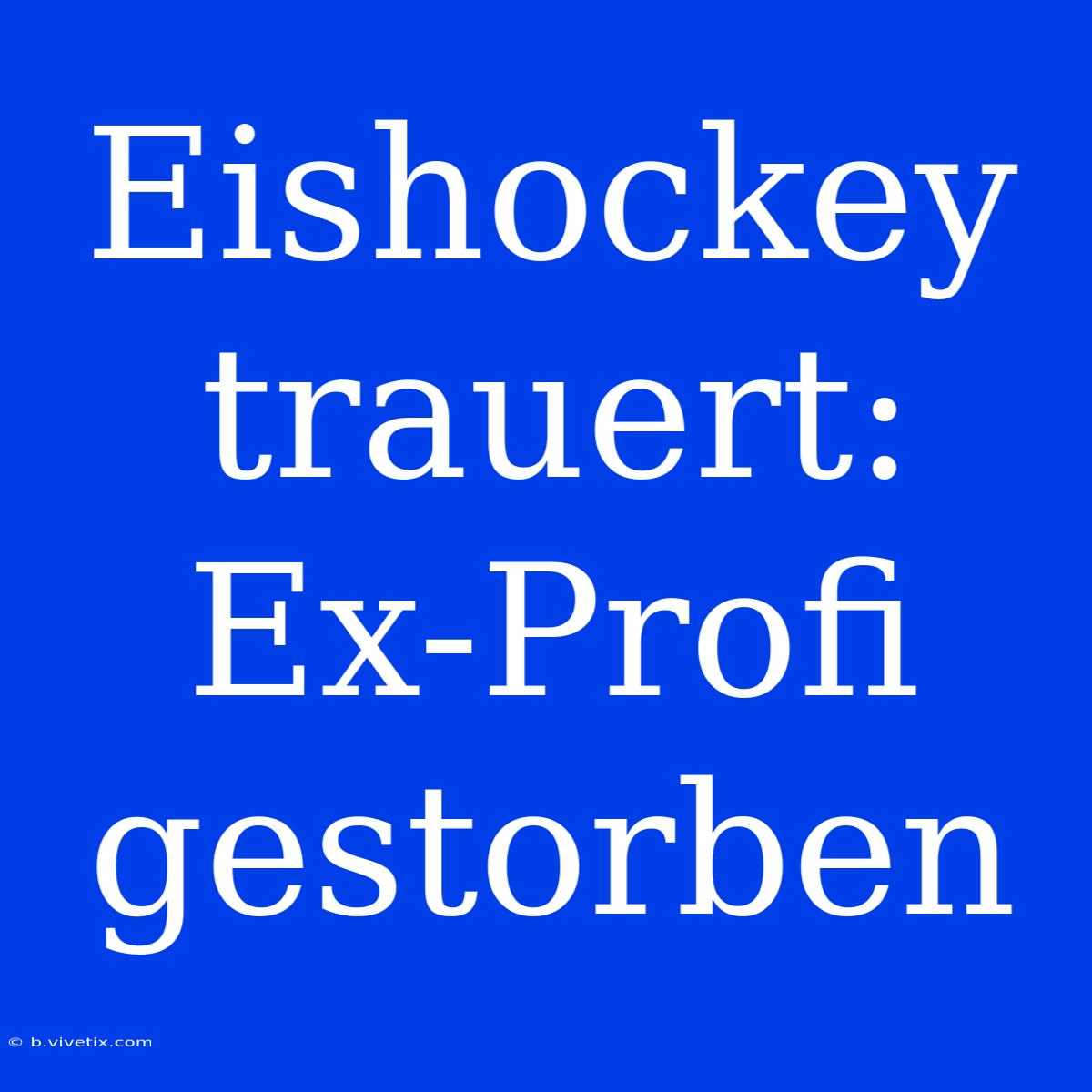 Eishockey Trauert: Ex-Profi Gestorben