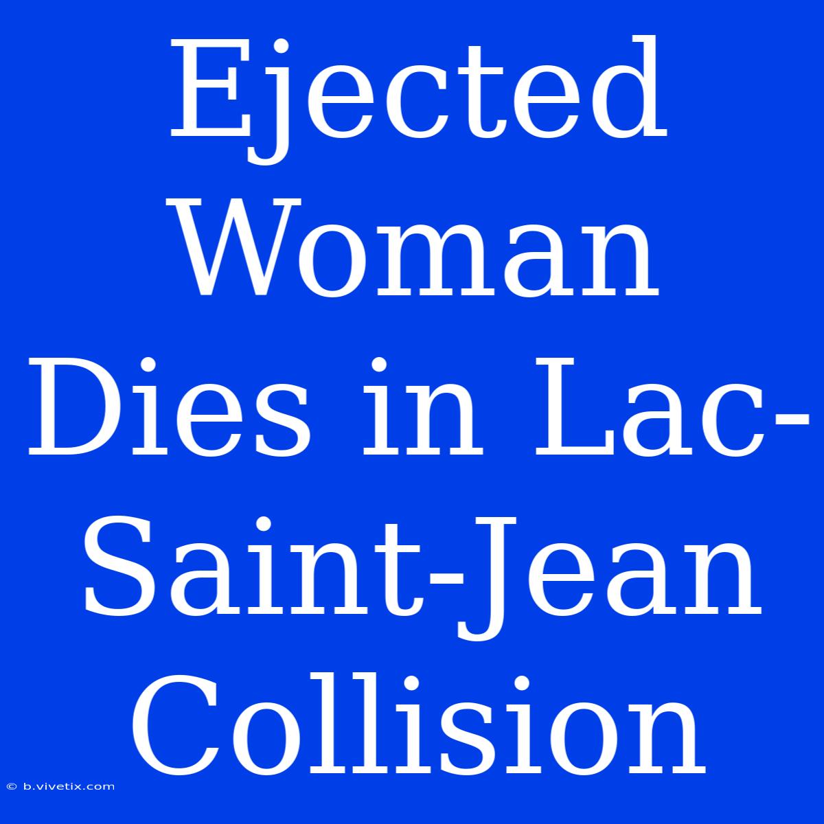 Ejected Woman Dies In Lac-Saint-Jean Collision