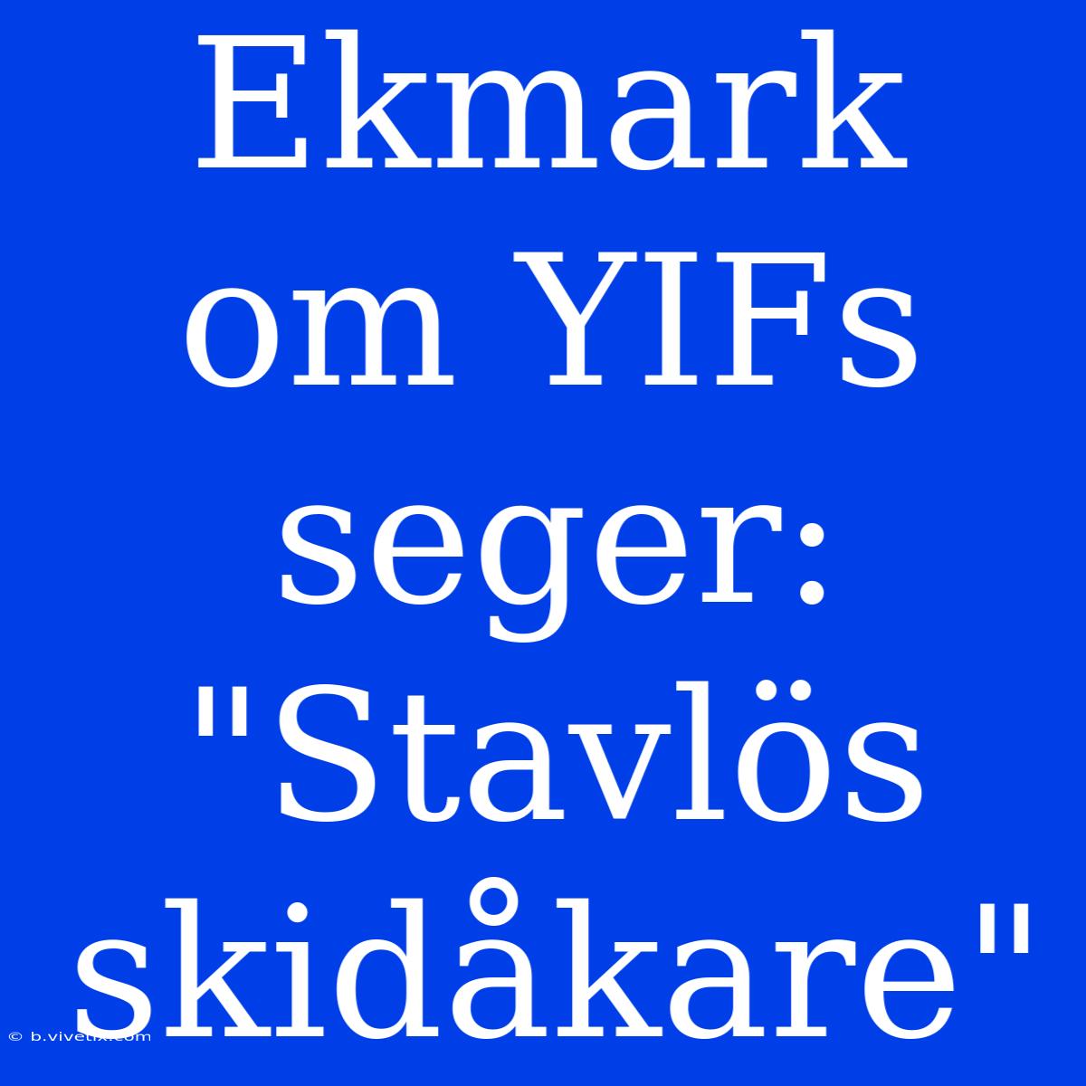 Ekmark Om YIFs Seger: 