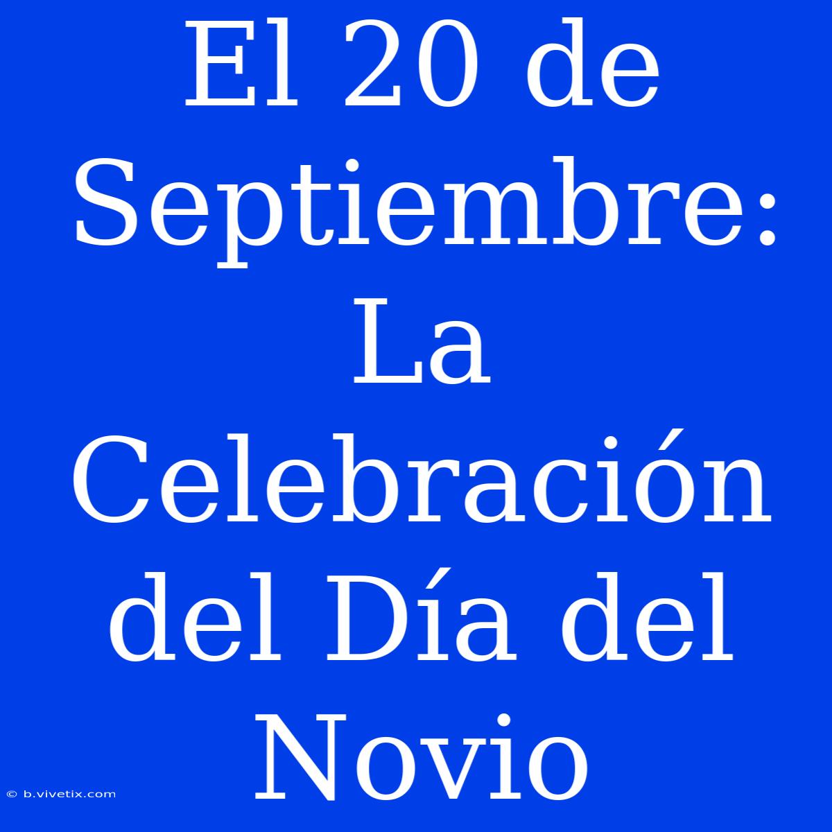 El 20 De Septiembre: La Celebración Del Día Del Novio