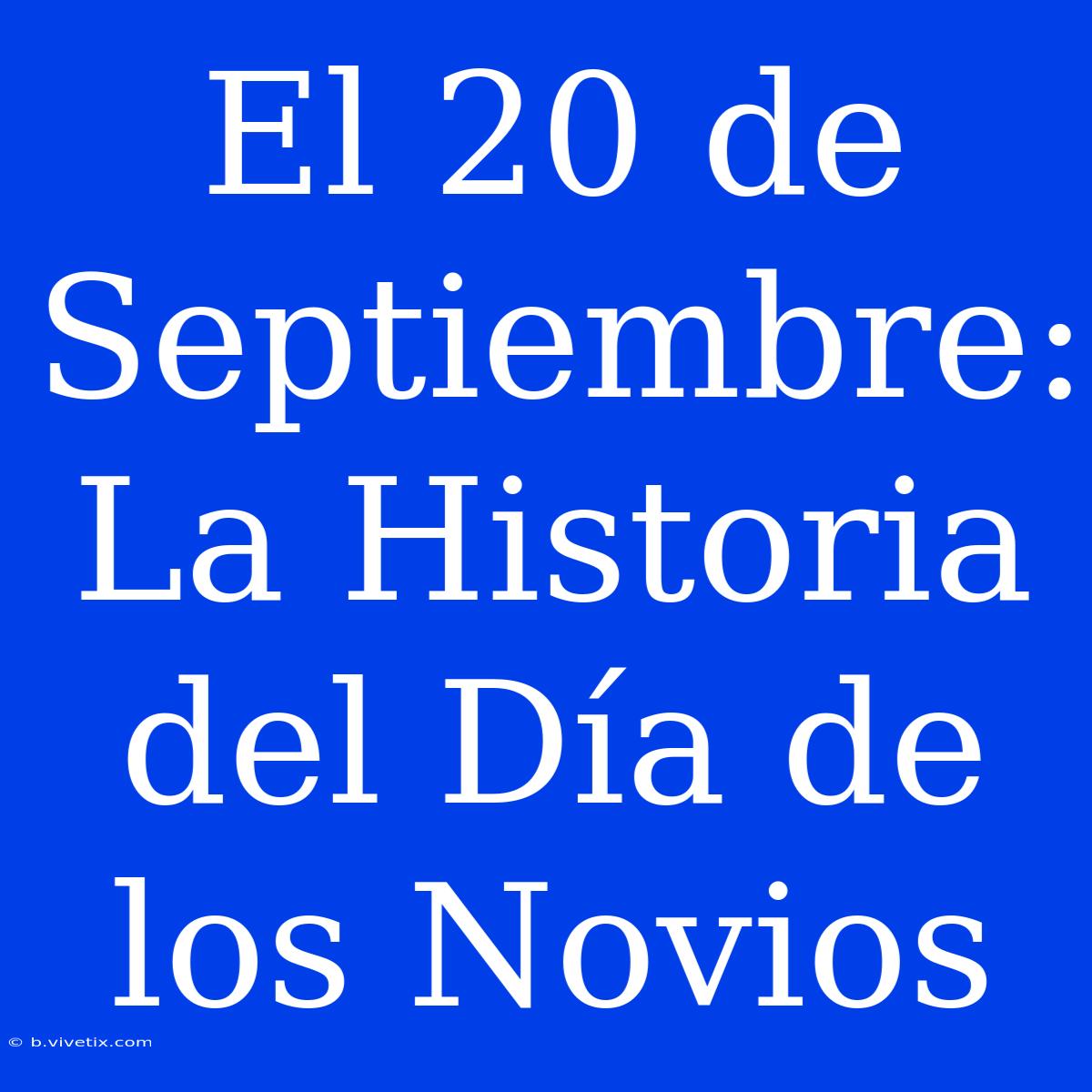 El 20 De Septiembre: La Historia Del Día De Los Novios