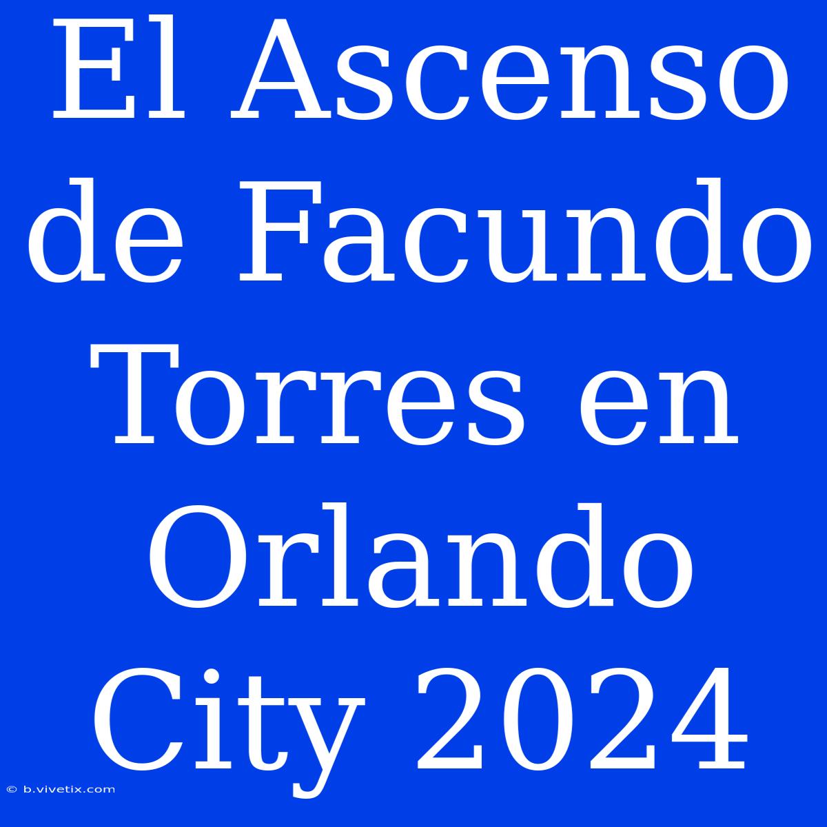 El Ascenso De Facundo Torres En Orlando City 2024