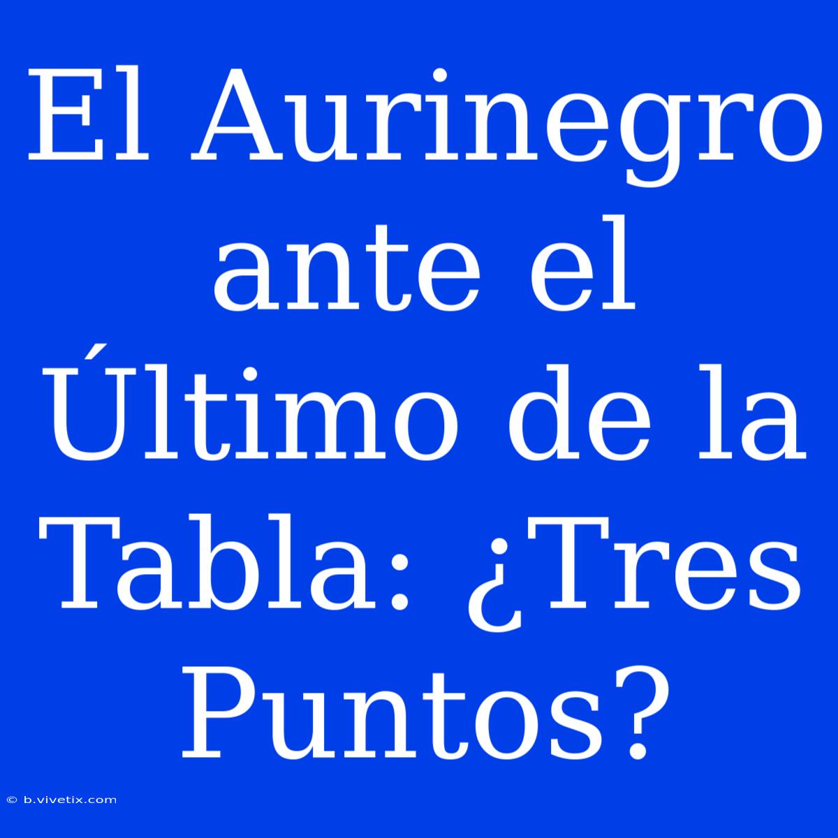 El Aurinegro Ante El Último De La Tabla: ¿Tres Puntos?