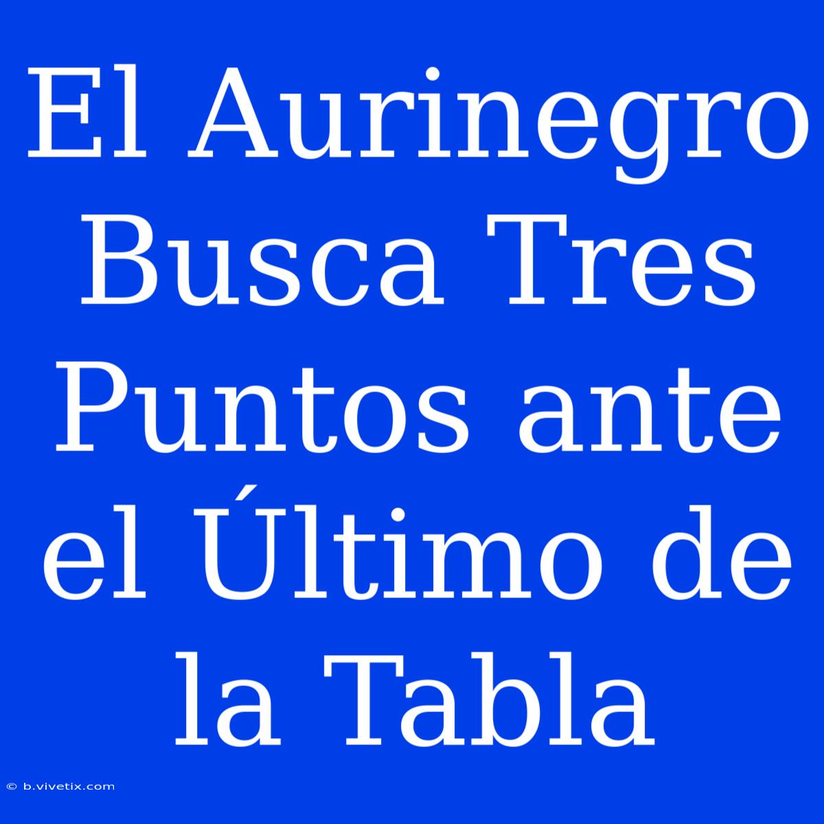 El Aurinegro Busca Tres Puntos Ante El Último De La Tabla