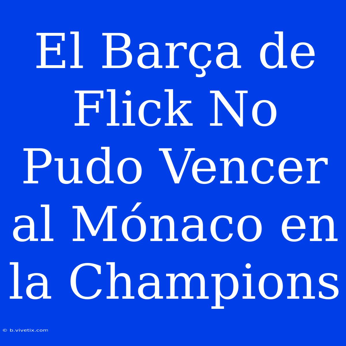 El Barça De Flick No Pudo Vencer Al Mónaco En La Champions