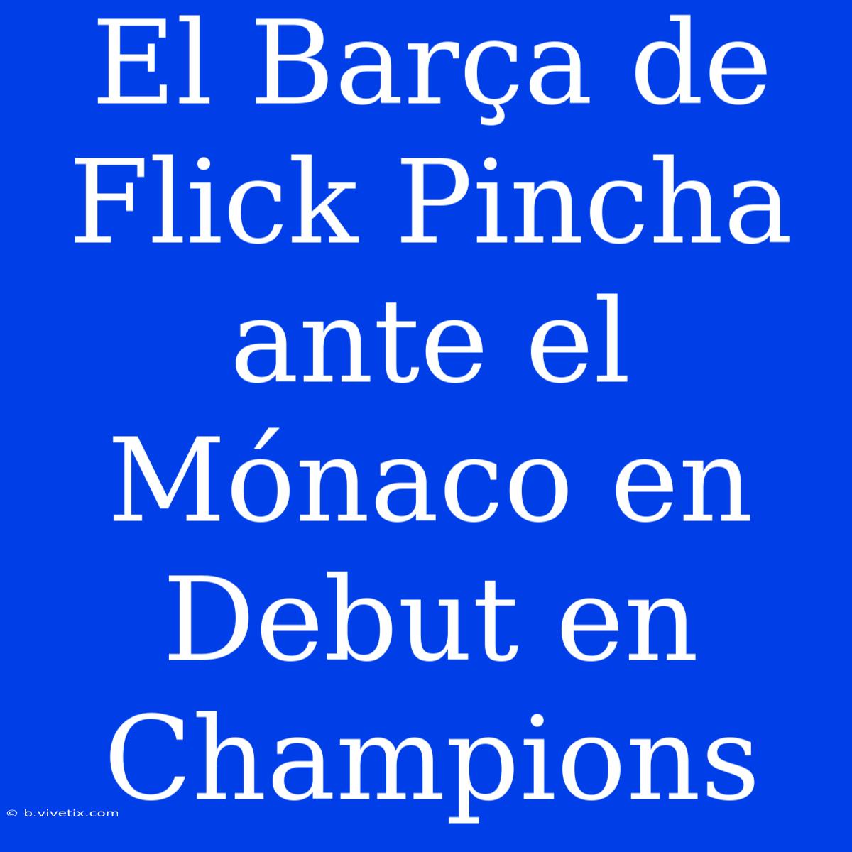 El Barça De Flick Pincha Ante El Mónaco En Debut En Champions