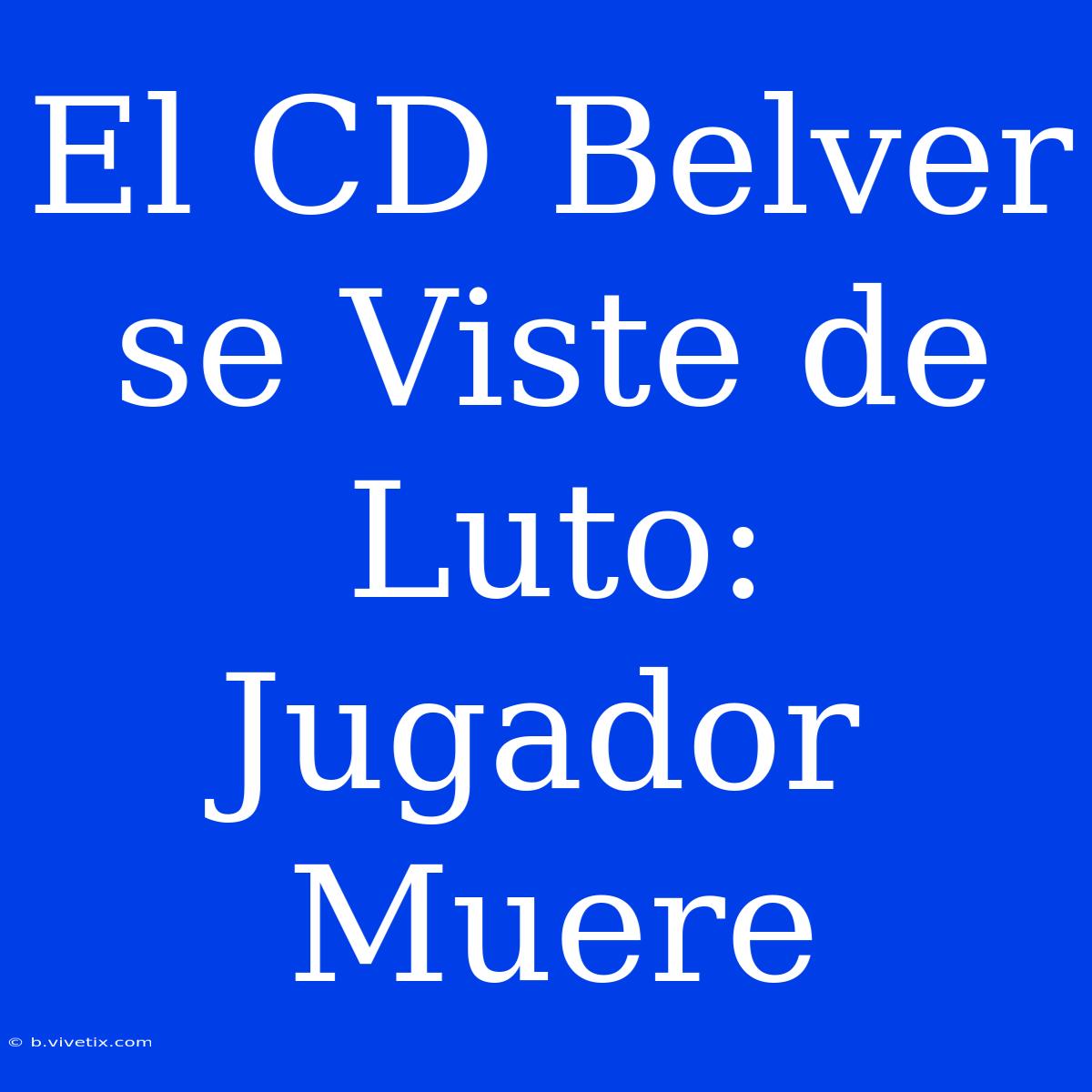 El CD Belver Se Viste De Luto: Jugador Muere 