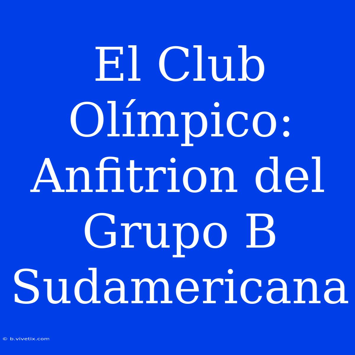 El Club Olímpico: Anfitrion Del Grupo B Sudamericana