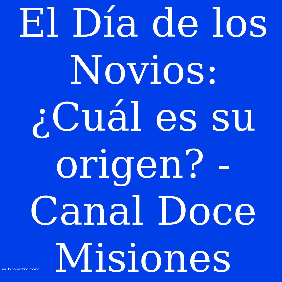 El Día De Los Novios: ¿Cuál Es Su Origen? - Canal Doce Misiones