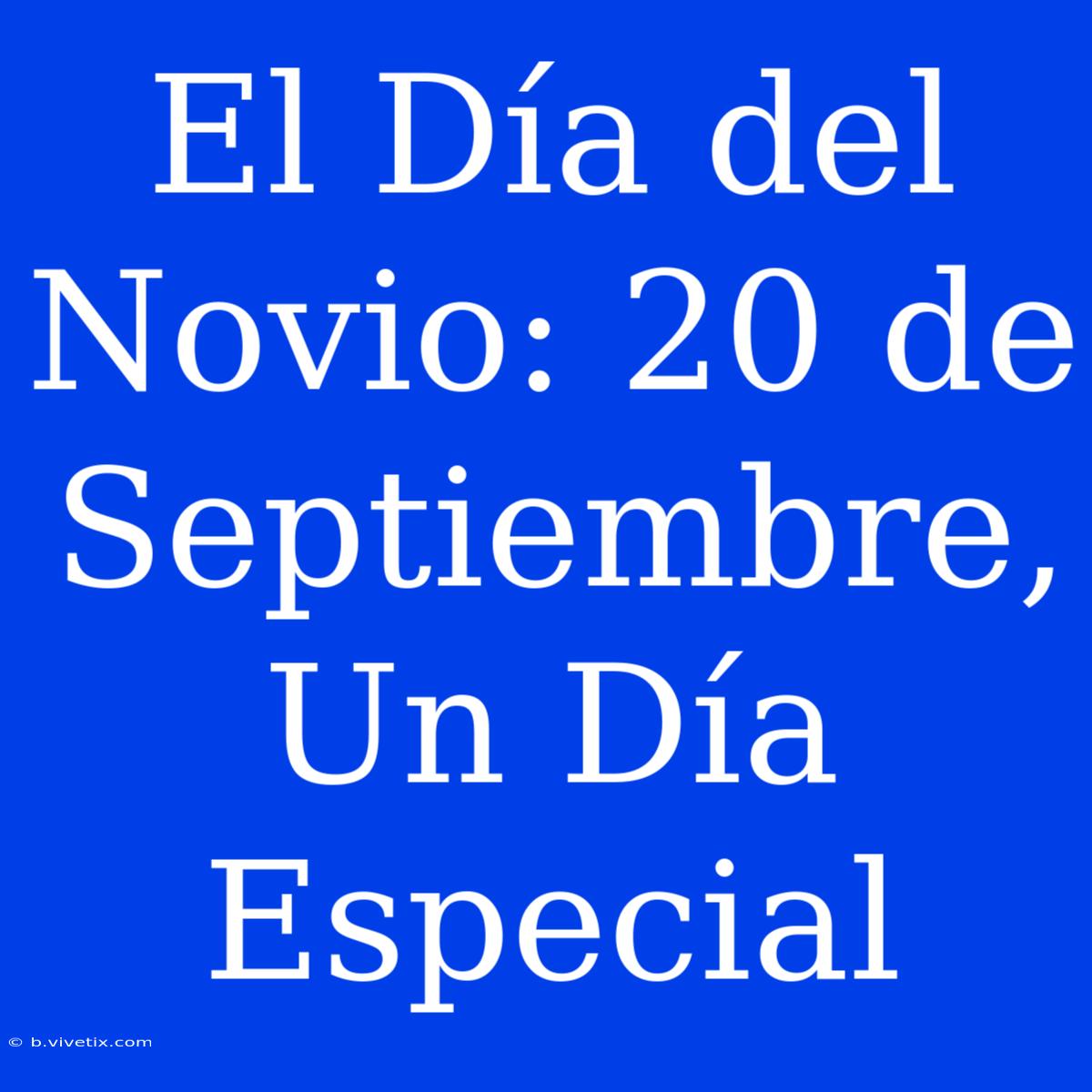 El Día Del Novio: 20 De Septiembre, Un Día Especial 