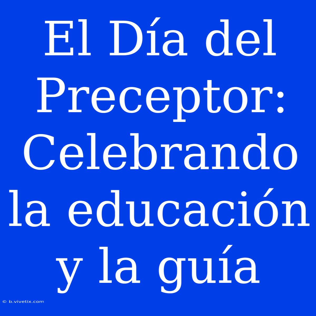 El Día Del Preceptor: Celebrando La Educación Y La Guía