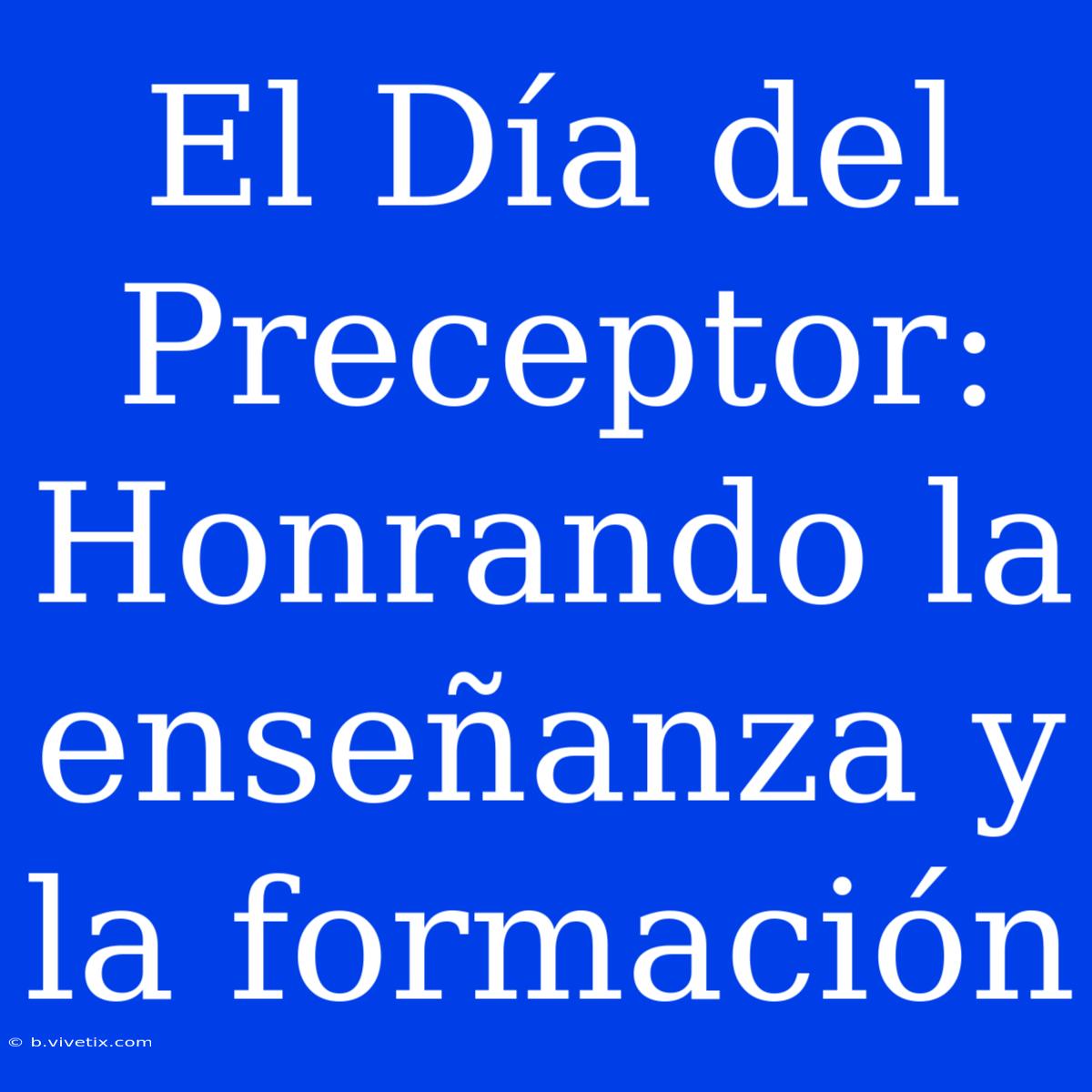 El Día Del Preceptor: Honrando La Enseñanza Y La Formación