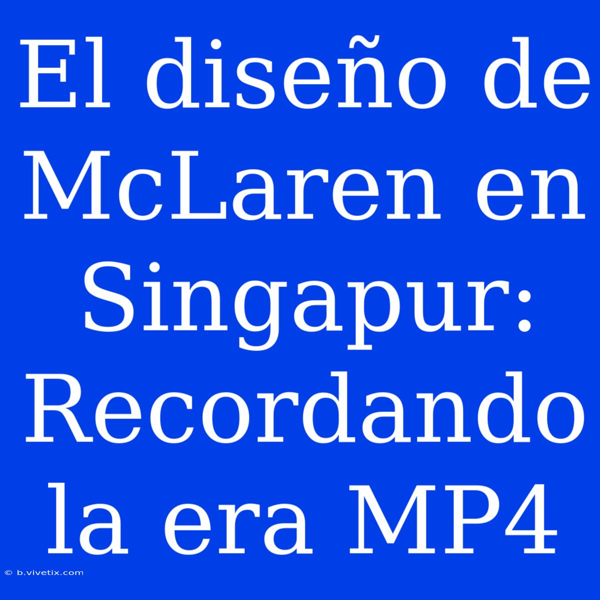 El Diseño De McLaren En Singapur: Recordando La Era MP4