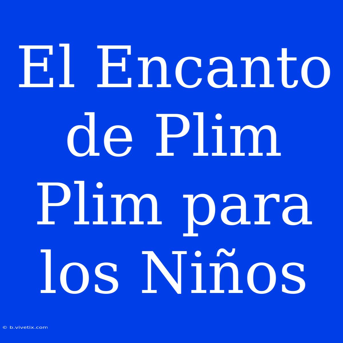 El Encanto De Plim Plim Para Los Niños