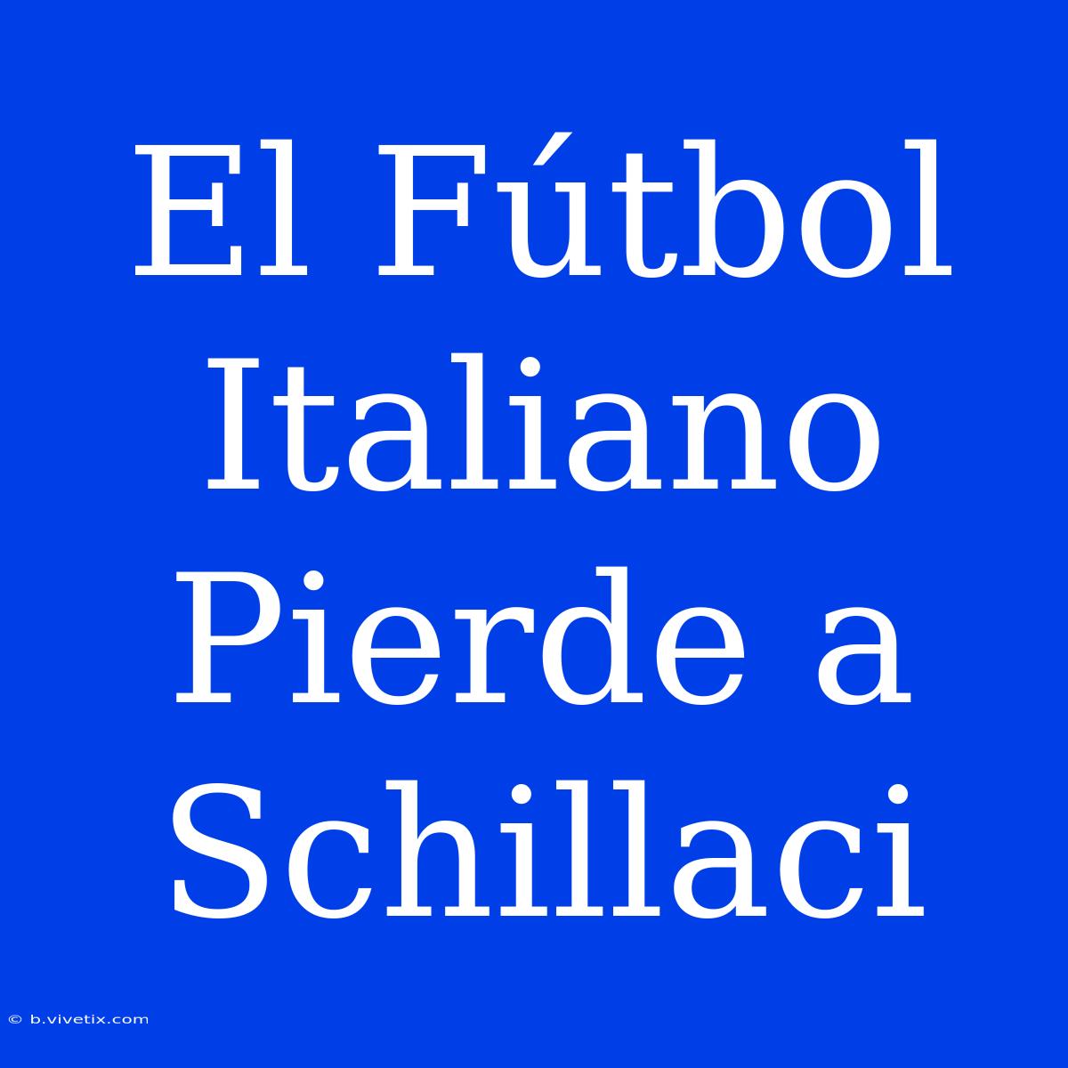 El Fútbol Italiano Pierde A Schillaci