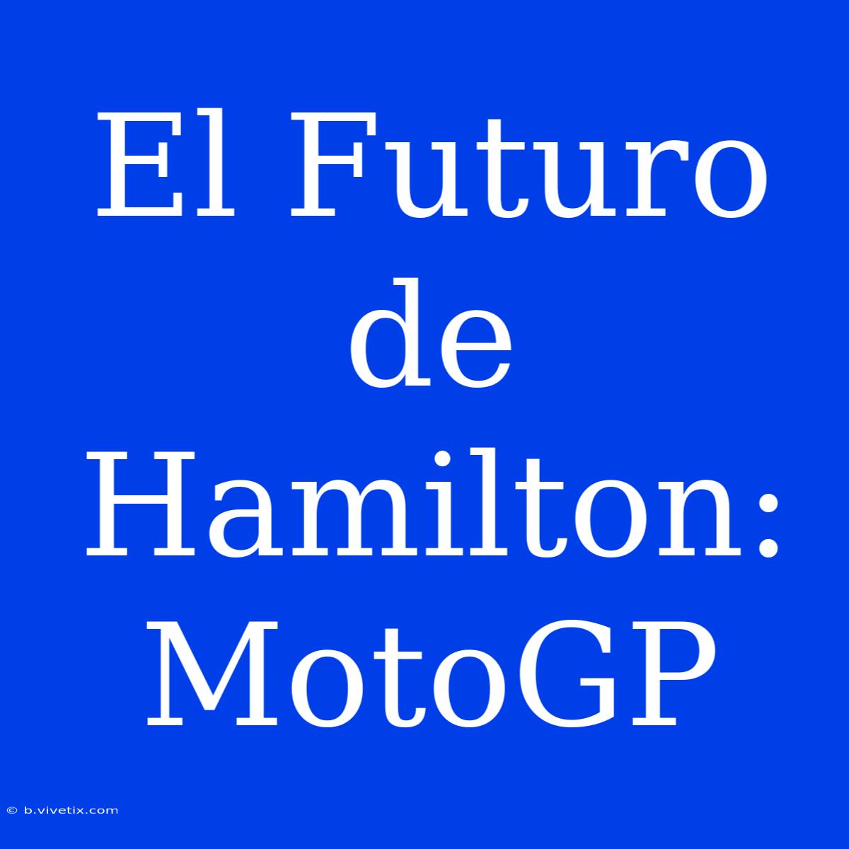 El Futuro De Hamilton: MotoGP