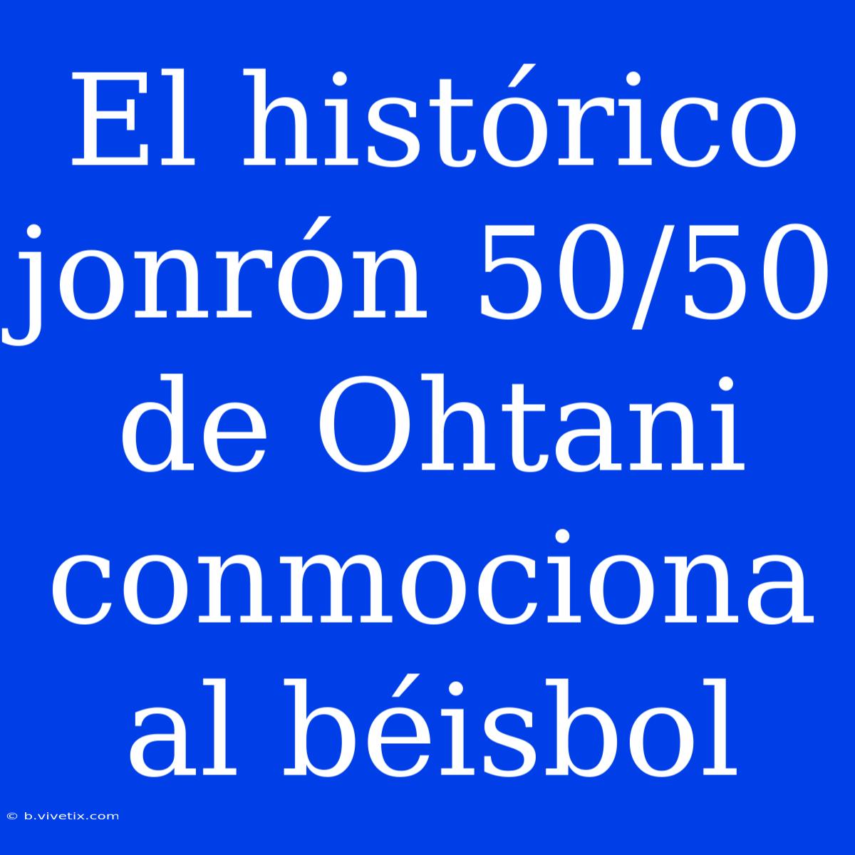 El Histórico Jonrón 50/50 De Ohtani Conmociona Al Béisbol