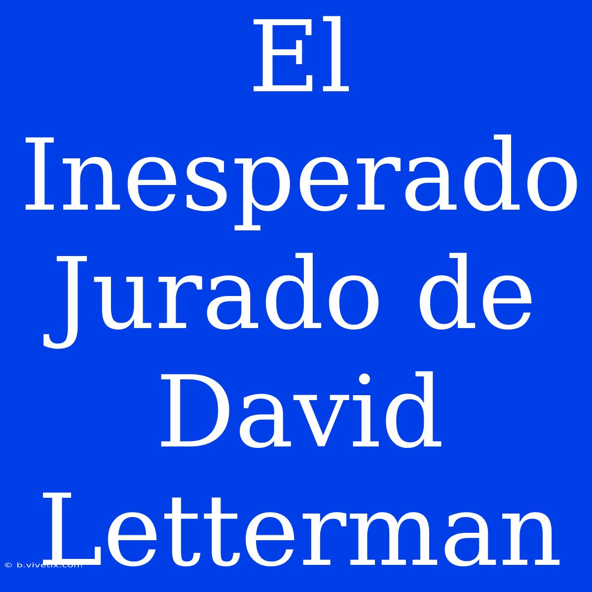 El Inesperado Jurado De David Letterman