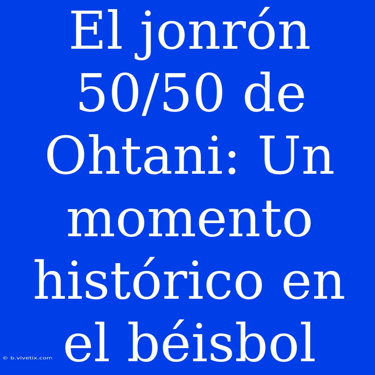 El Jonrón 50/50 De Ohtani: Un Momento Histórico En El Béisbol 