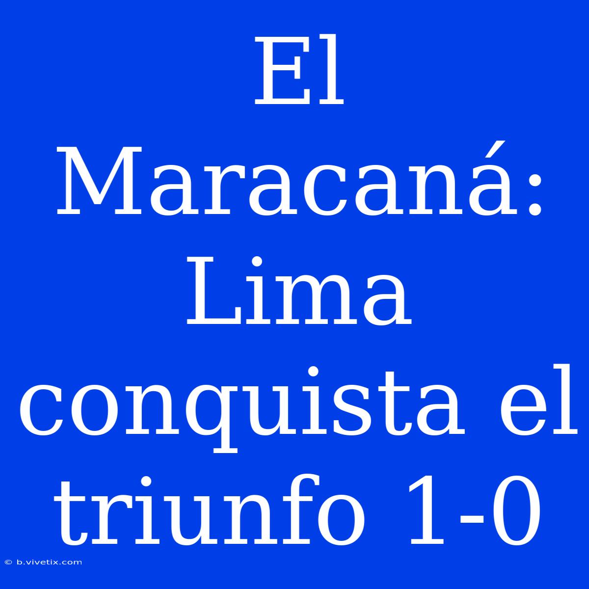 El Maracaná: Lima Conquista El Triunfo 1-0