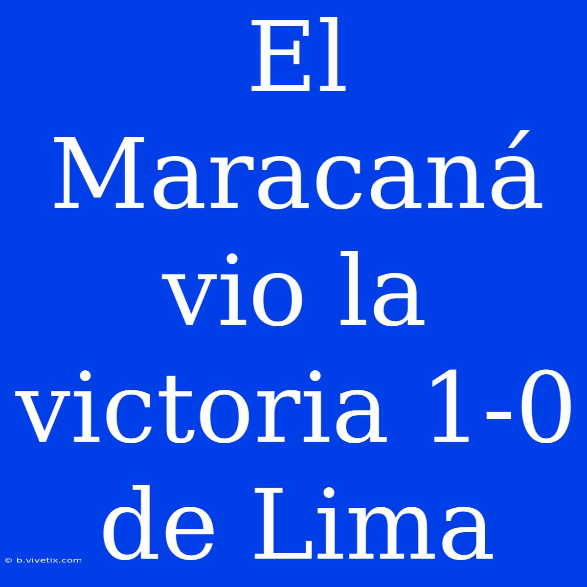 El Maracaná Vio La Victoria 1-0 De Lima