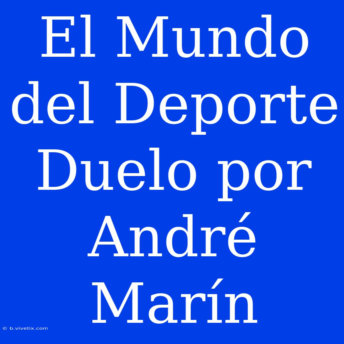 El Mundo Del Deporte Duelo Por André Marín