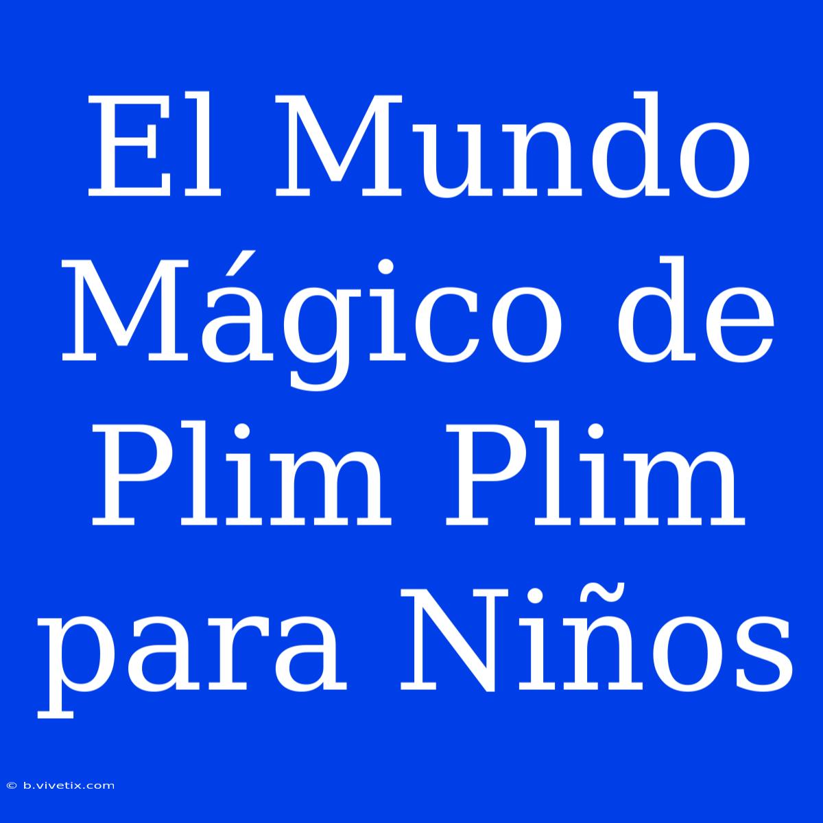 El Mundo Mágico De Plim Plim Para Niños 