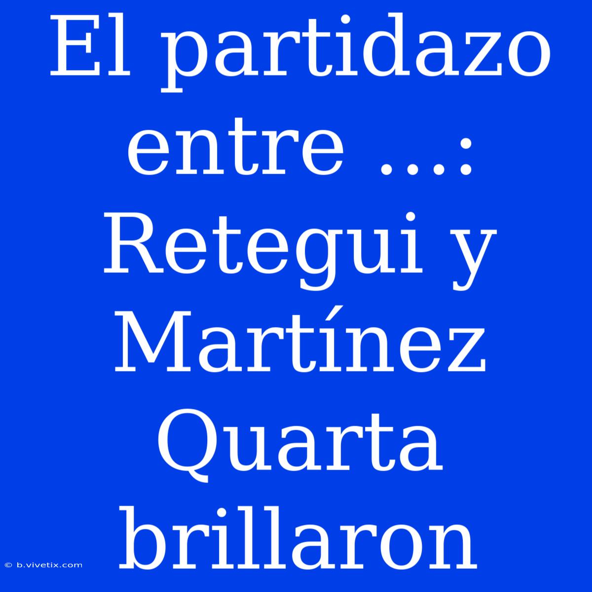 El Partidazo Entre ...: Retegui Y Martínez Quarta Brillaron