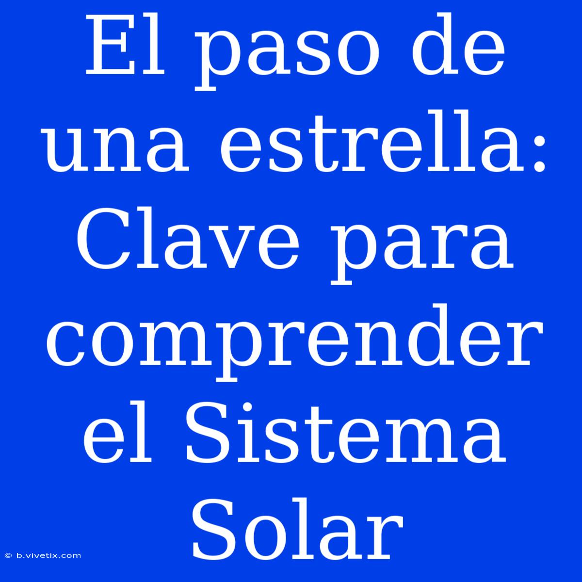 El Paso De Una Estrella: Clave Para Comprender El Sistema Solar