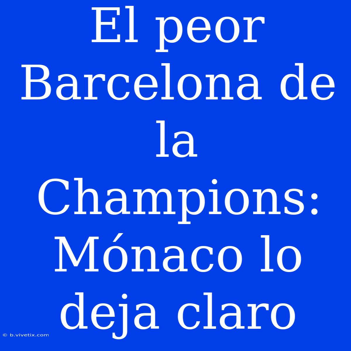 El Peor Barcelona De La Champions: Mónaco Lo Deja Claro