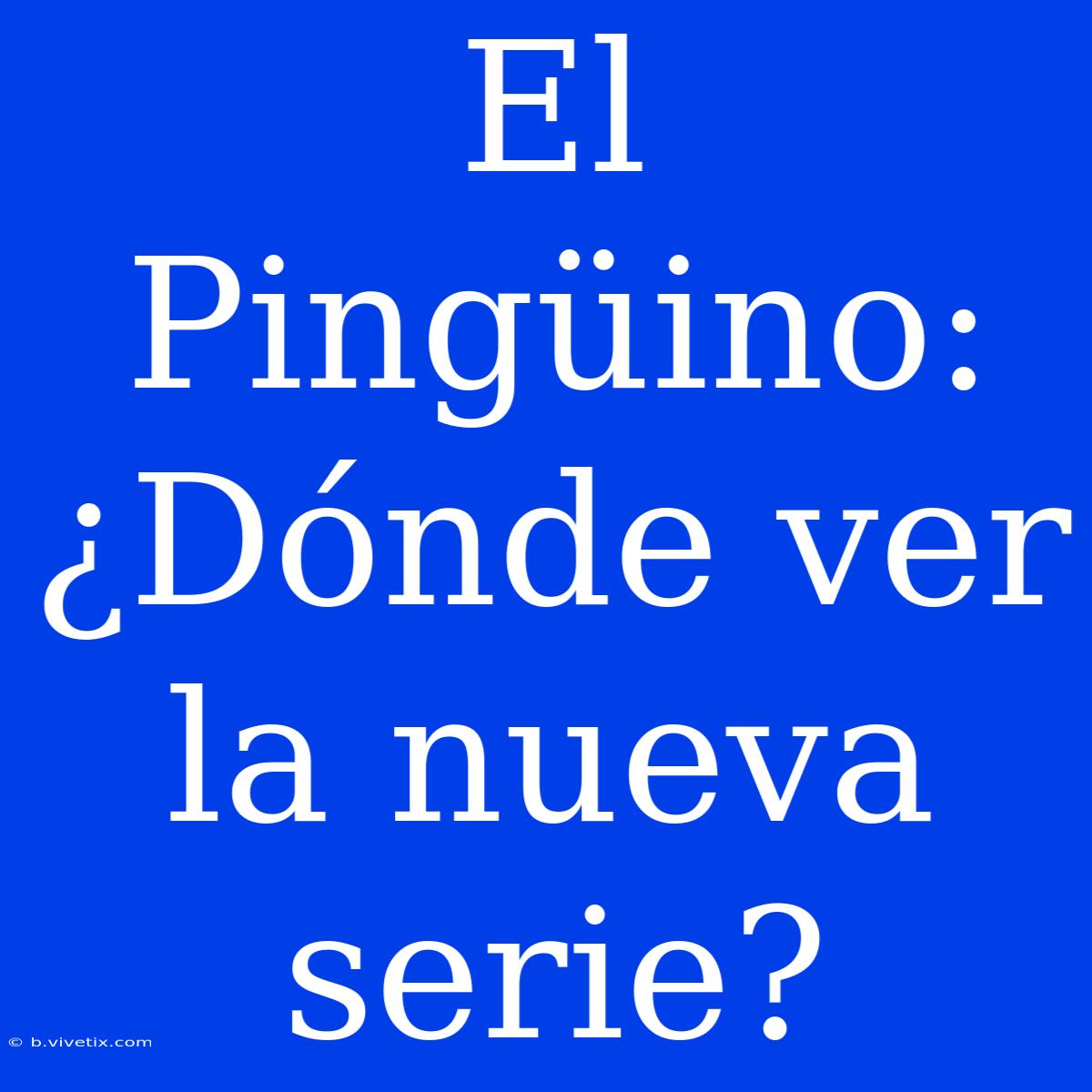 El Pingüino: ¿Dónde Ver La Nueva Serie?