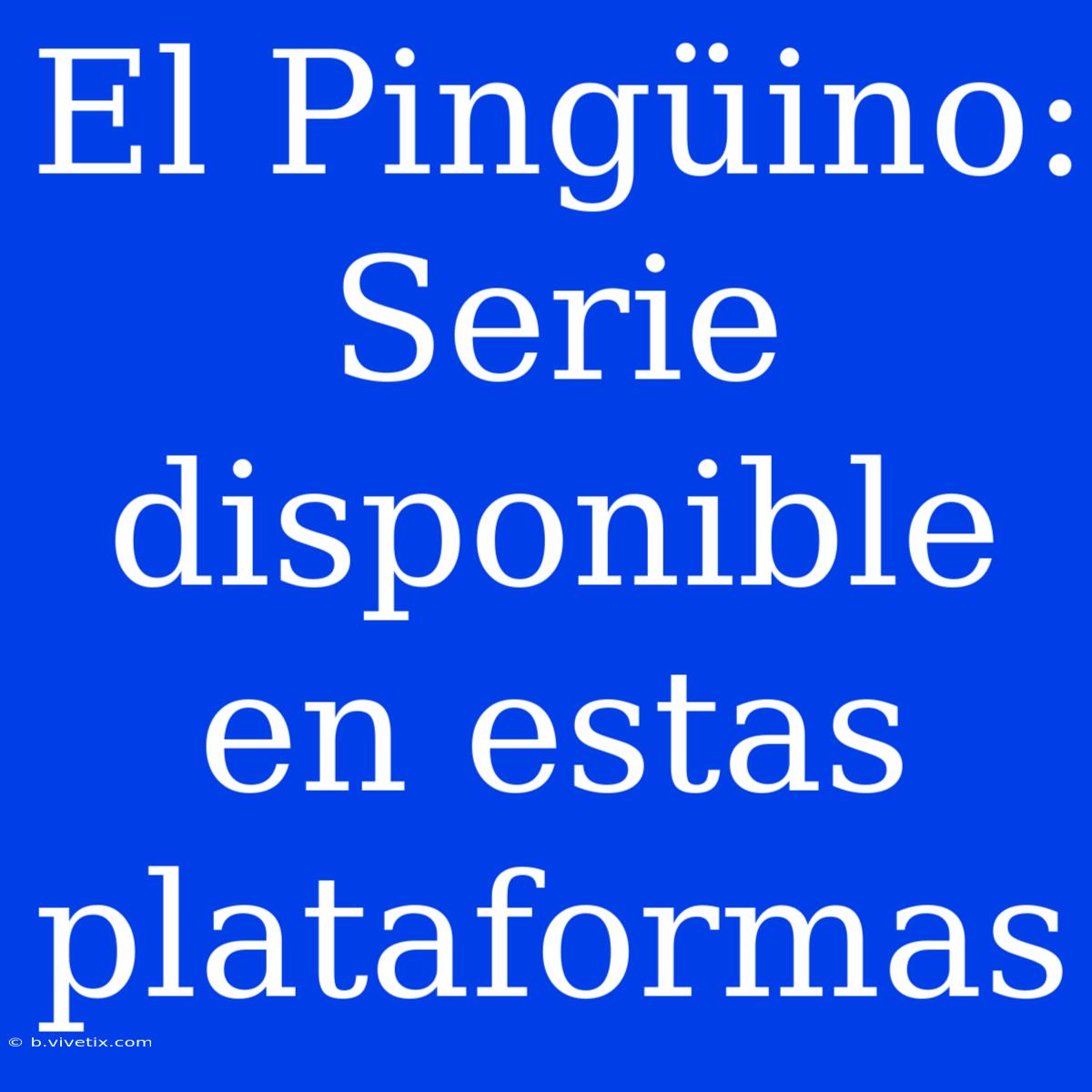 El Pingüino: Serie Disponible En Estas Plataformas 