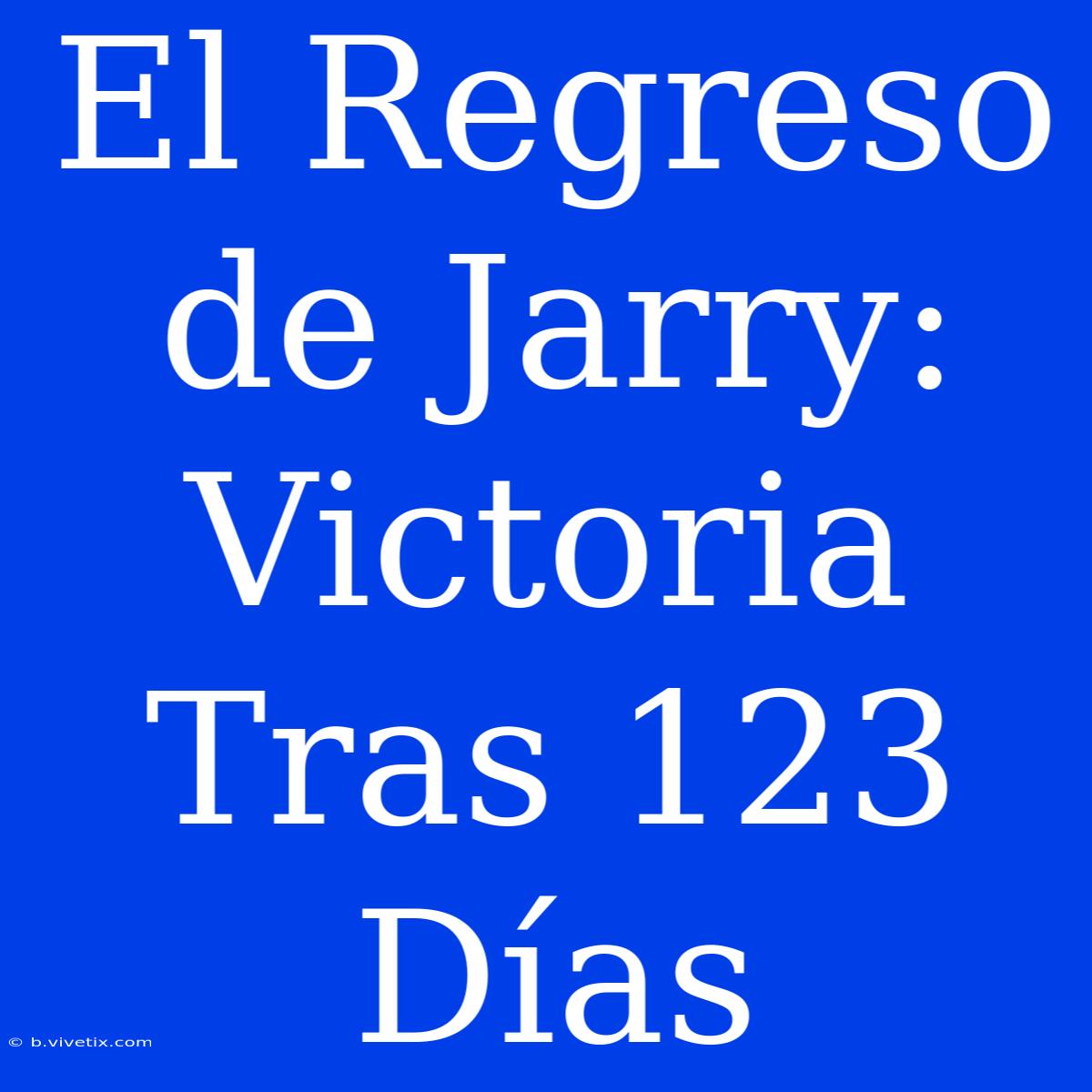 El Regreso De Jarry: Victoria Tras 123 Días 