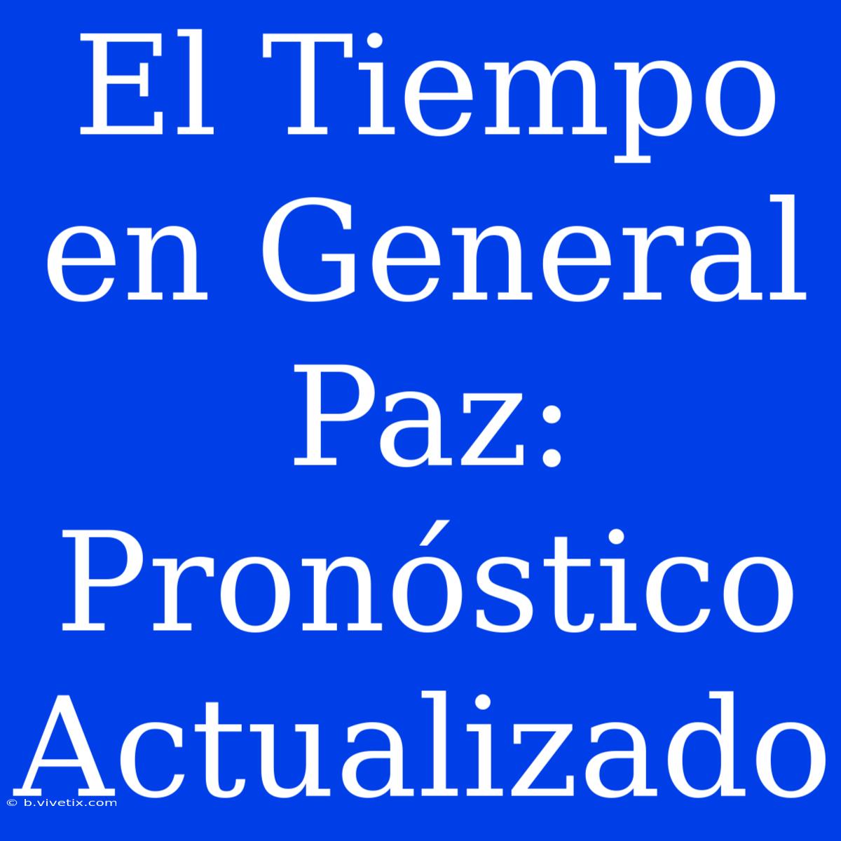 El Tiempo En General Paz: Pronóstico Actualizado