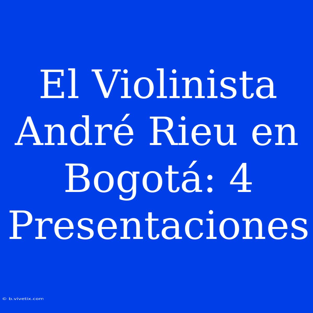 El Violinista André Rieu En Bogotá: 4 Presentaciones