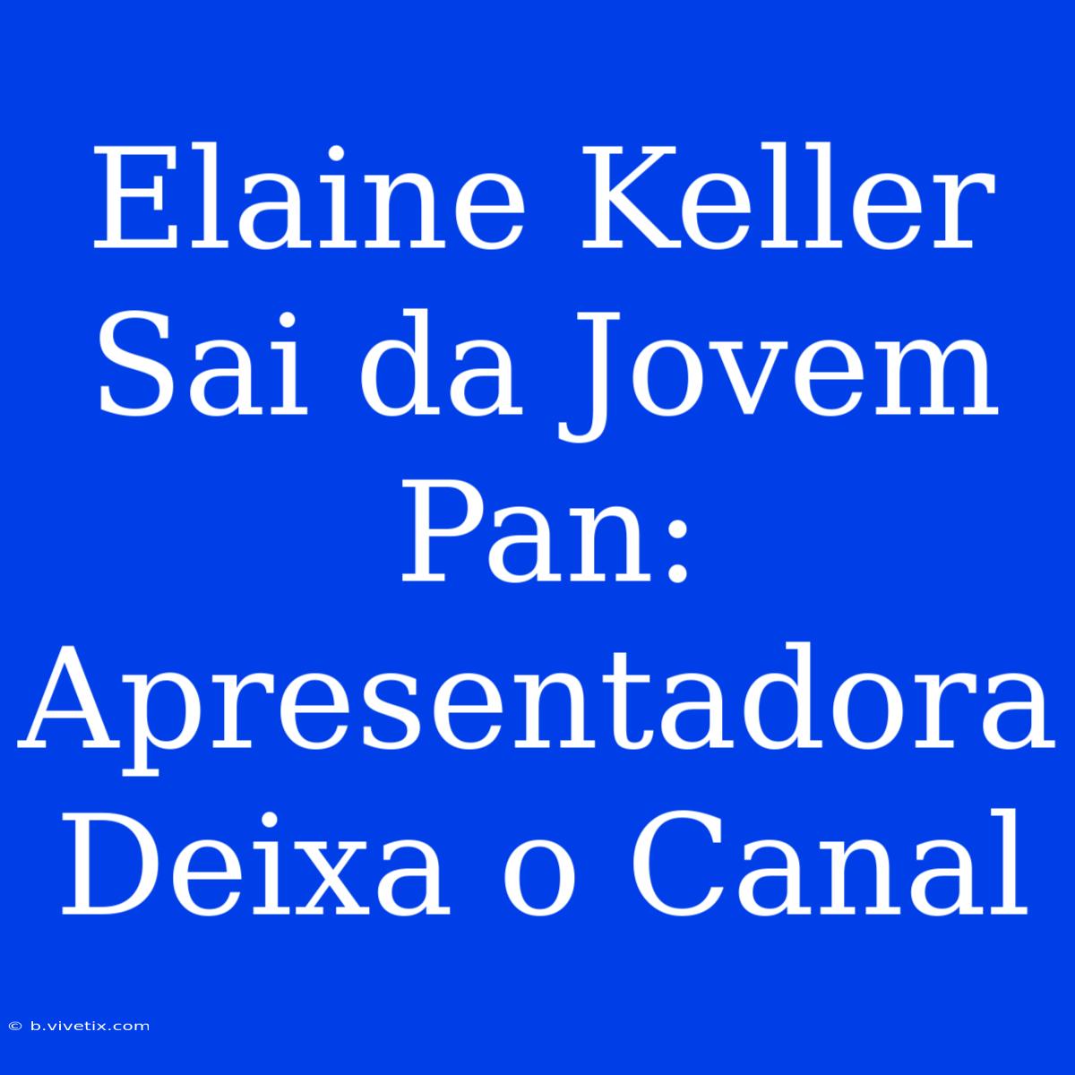 Elaine Keller Sai Da Jovem Pan: Apresentadora Deixa O Canal