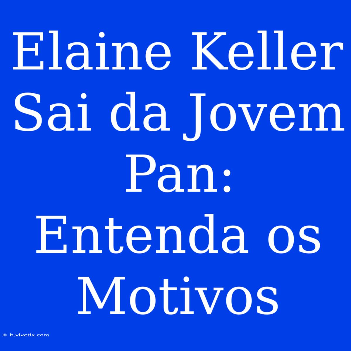 Elaine Keller Sai Da Jovem Pan: Entenda Os Motivos