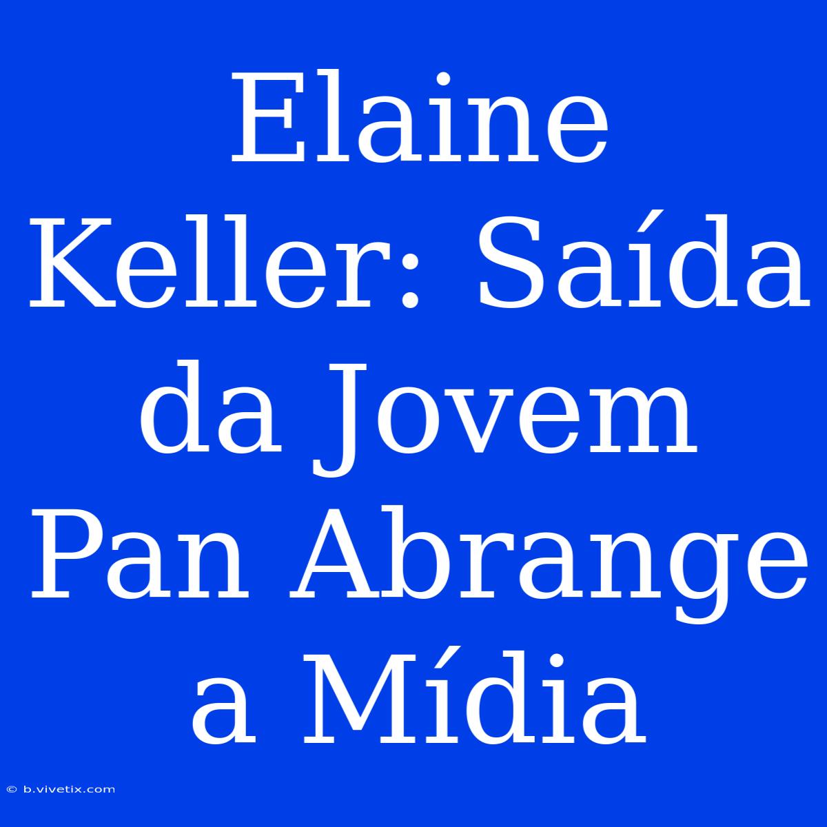 Elaine Keller: Saída Da Jovem Pan Abrange A Mídia