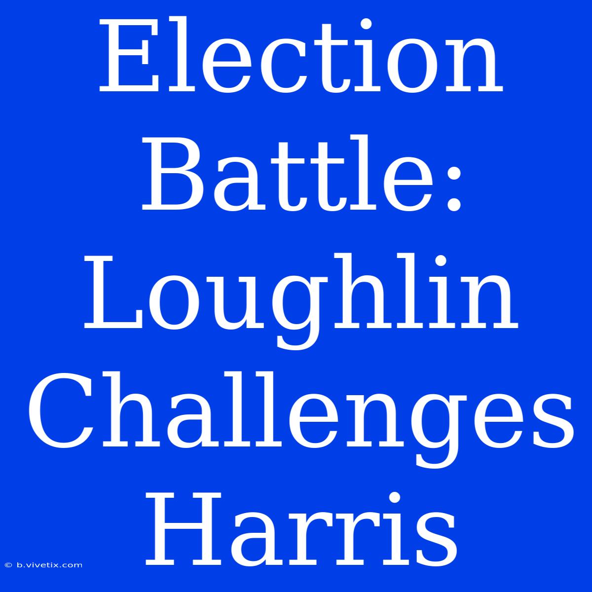 Election Battle: Loughlin Challenges Harris