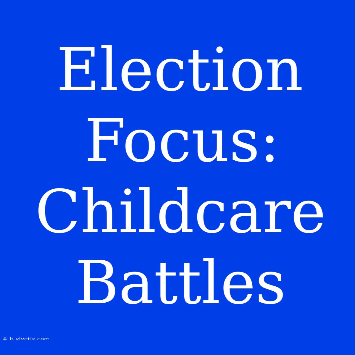 Election Focus: Childcare Battles