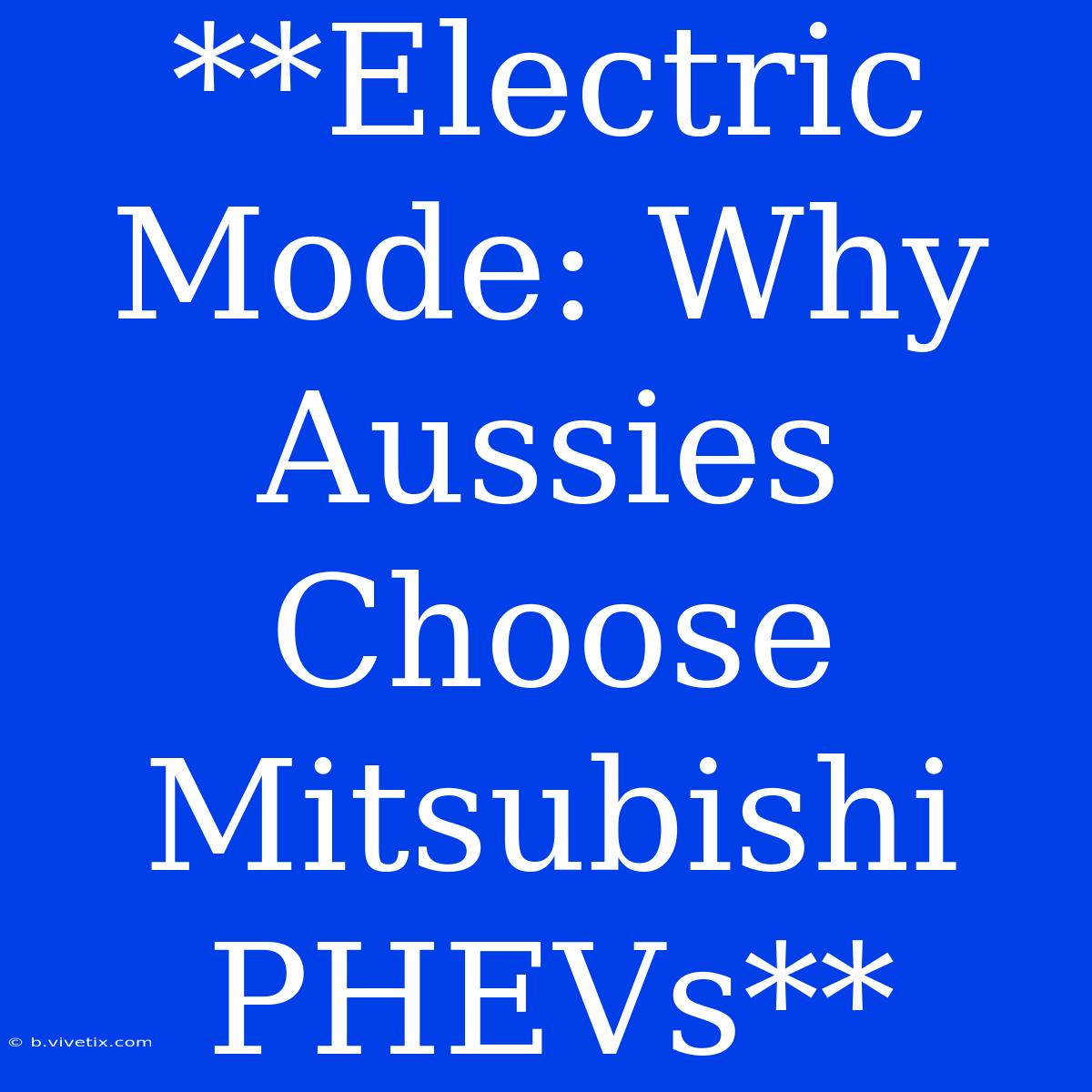 **Electric Mode: Why Aussies Choose Mitsubishi PHEVs**