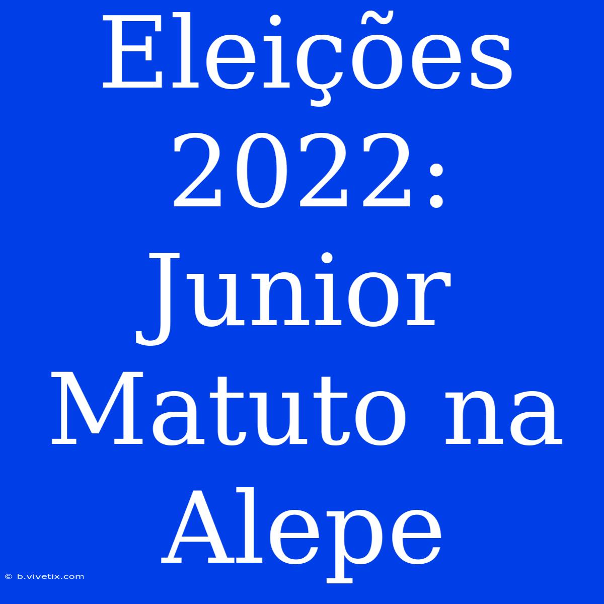 Eleições 2022: Junior Matuto Na Alepe