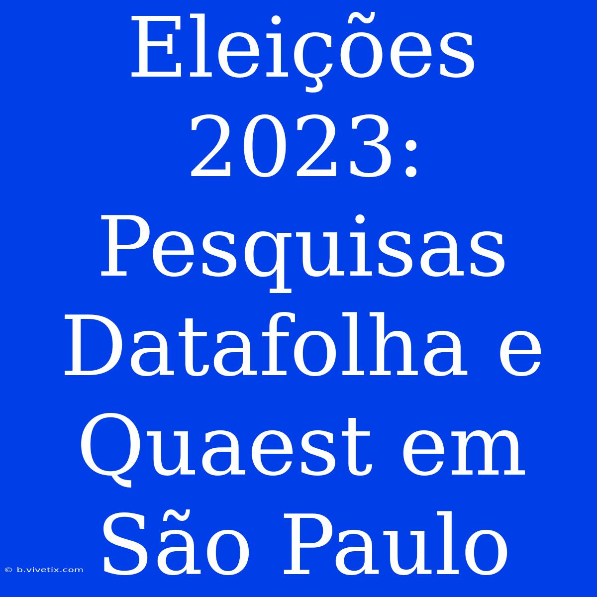 Eleições 2023: Pesquisas Datafolha E Quaest Em São Paulo 