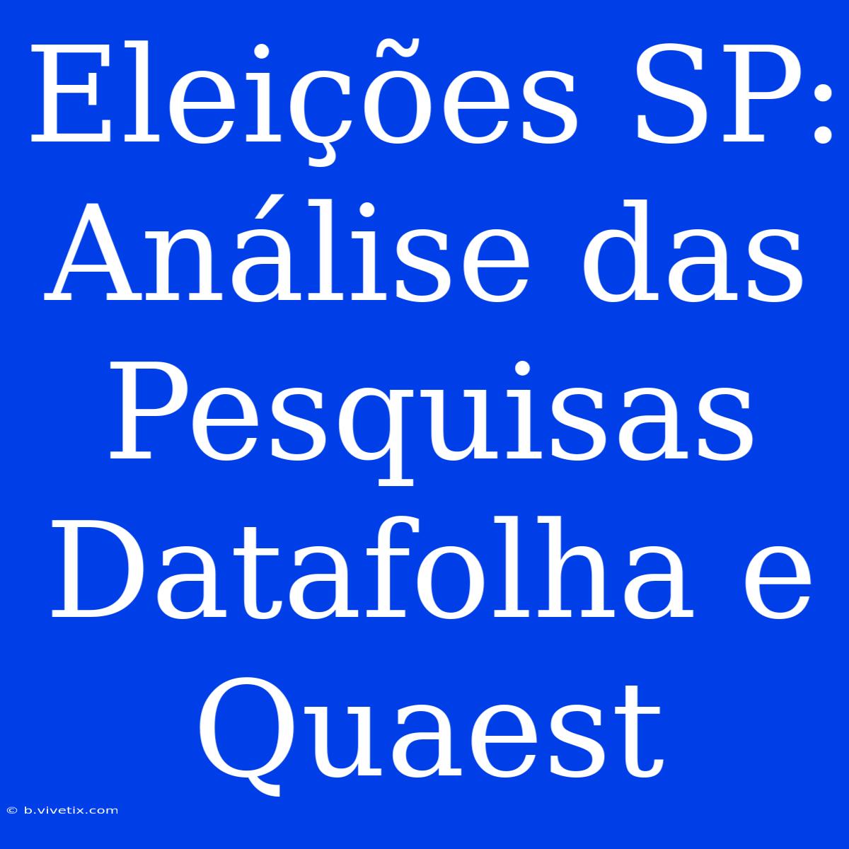 Eleições SP: Análise Das Pesquisas Datafolha E Quaest