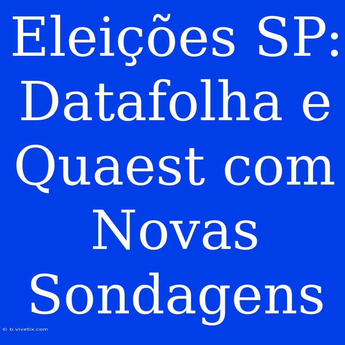 Eleições SP: Datafolha E Quaest Com Novas Sondagens