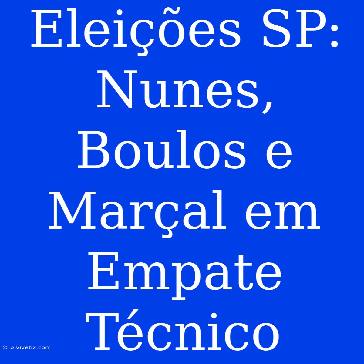 Eleições SP: Nunes, Boulos E Marçal Em Empate Técnico