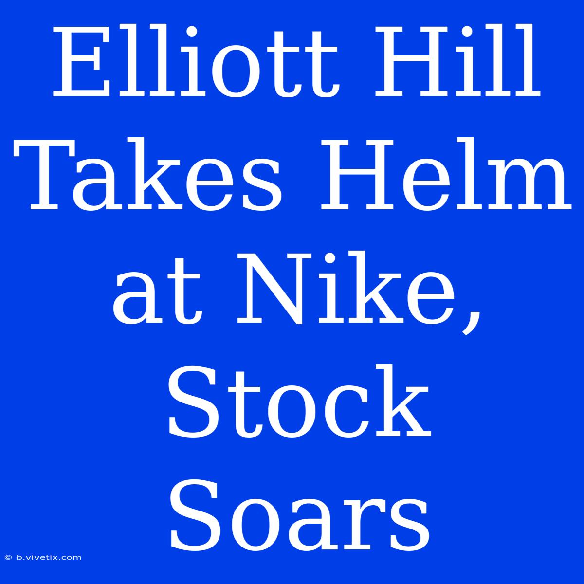 Elliott Hill Takes Helm At Nike, Stock Soars