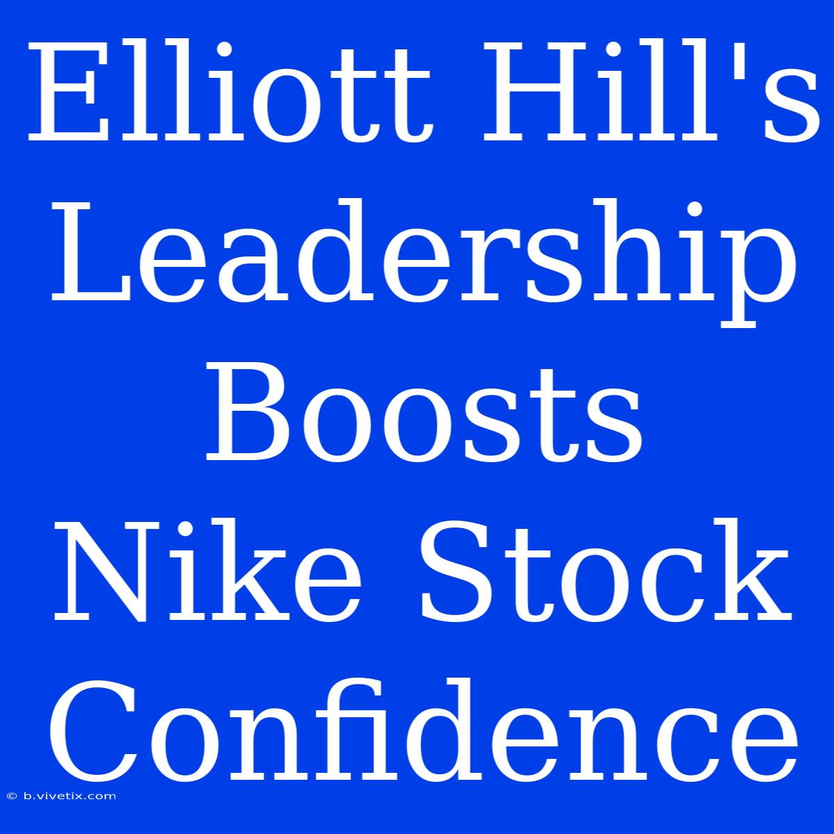 Elliott Hill's Leadership Boosts Nike Stock Confidence